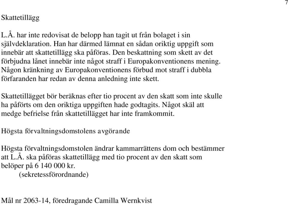 Någon kränkning av Europakonventionens förbud mot straff i dubbla förfaranden har redan av denna anledning inte skett.