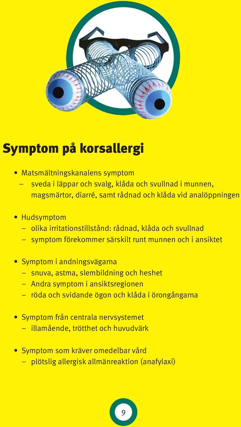 Symptom i andningsvägarna snuva, astma, slembildning och heshet Andra symptom i ansiktsregionen röda och svidande ögon och klåda i örongångarna