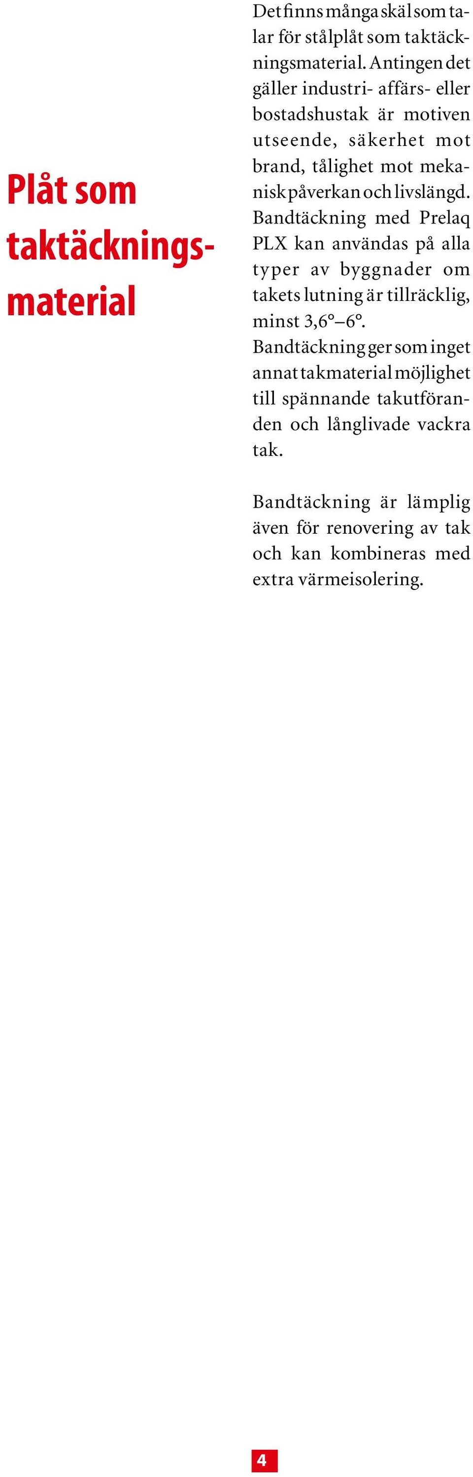 livslängd. Bandtäckning med Prelaq PLX kan användas på alla typer av byggnader om takets lutning är tillräcklig, minst 3,.