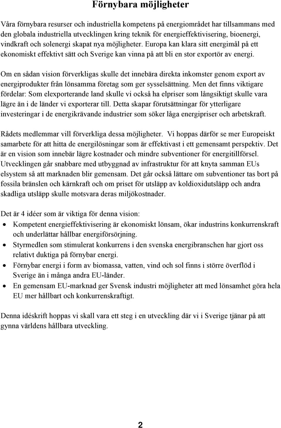 Om en sådan vision förverkligas skulle det innebära direkta inkomster genom export av energiprodukter från lönsamma företag som ger sysselsättning.