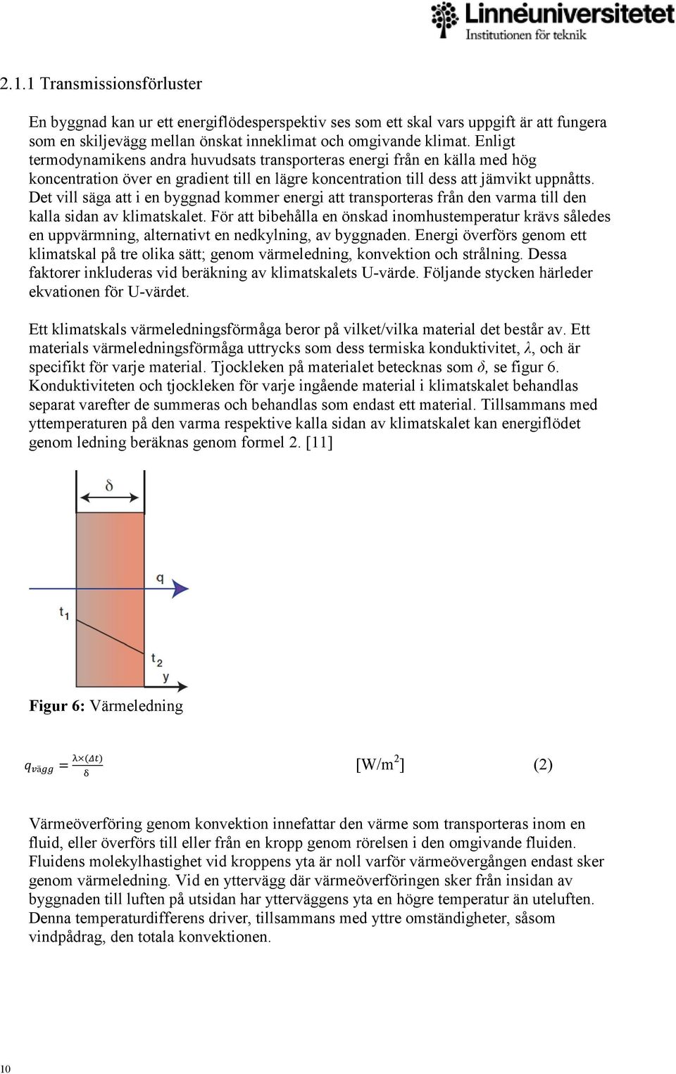 Det vill säga att i en byggnad kommer energi att transporteras från den varma till den kalla sidan av klimatskalet.