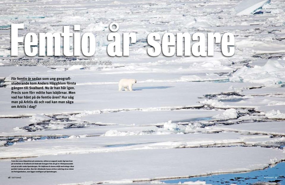 Trots den sena tidpunkten på sommaren, mitten av augusti 2008, låg isen kvar på nordsidan av Svalbard och hindrade fartygen från att gå in i Hinlopensundet och på så sätt runda