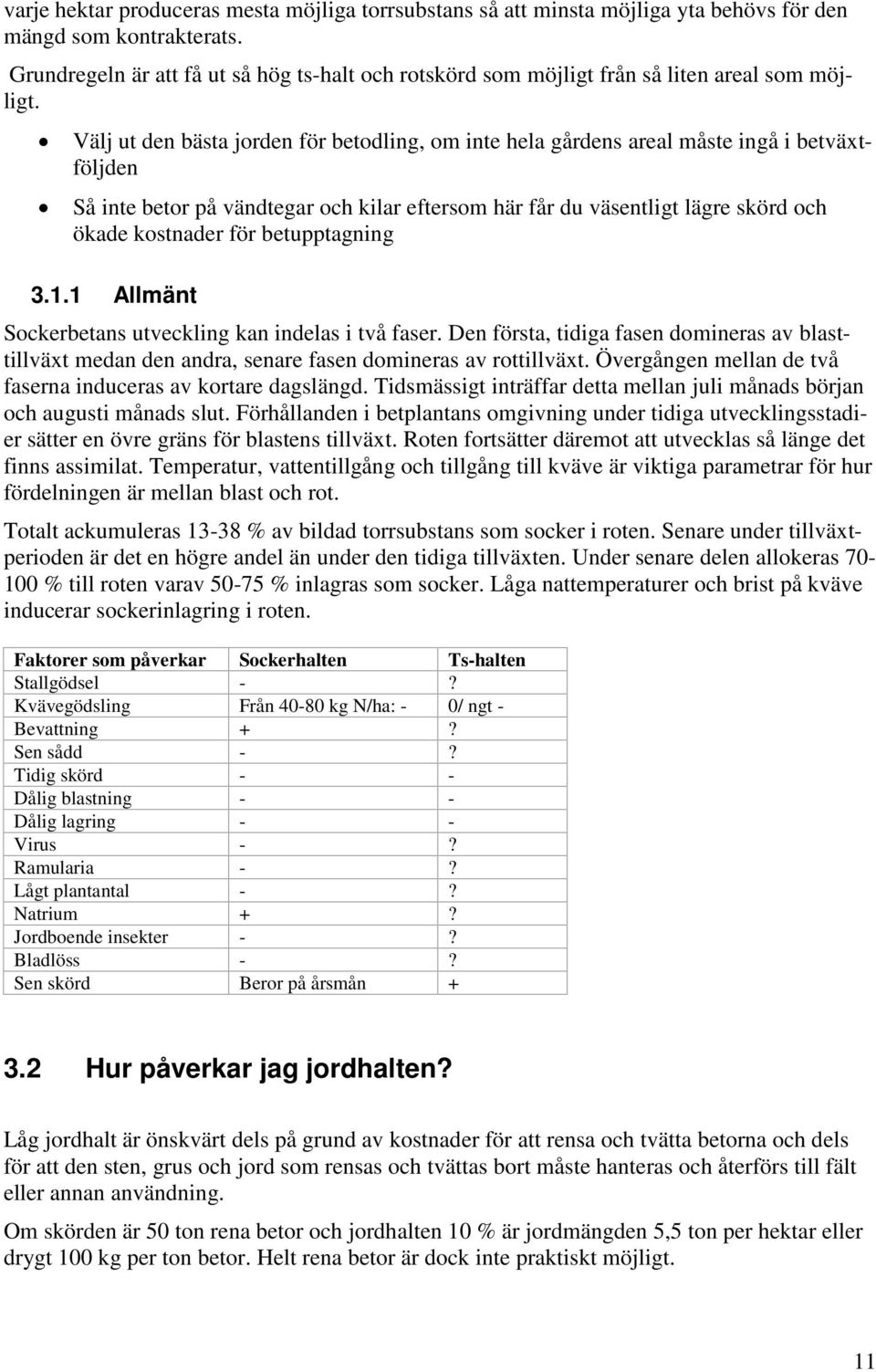 Välj ut den bästa jorden för betodling, om inte hela gårdens areal måste ingå i betväxtföljden Så inte betor på vändtegar och kilar eftersom här får du väsentligt lägre skörd och ökade kostnader för