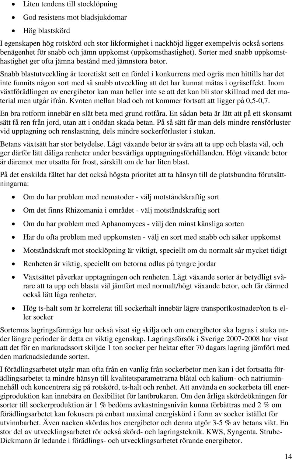 Snabb blastutveckling är teoretiskt sett en fördel i konkurrens med ogräs men hittills har det inte funnits någon sort med så snabb utveckling att det har kunnat mätas i ogräseffekt.