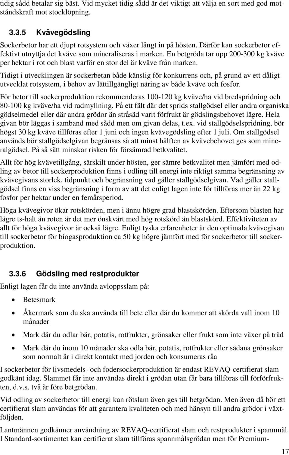 En betgröda tar upp 200-300 kg kväve per hektar i rot och blast varför en stor del är kväve från marken.