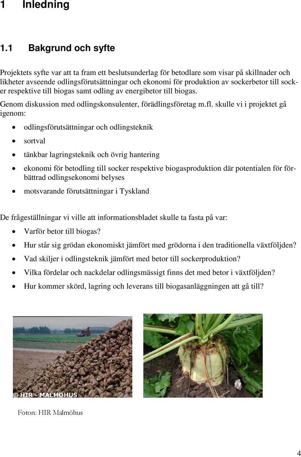 till socker respektive till biogas samt odling av energibetor till biogas. Genom diskussion med odlingskonsulenter, förädlingsföretag m.fl.