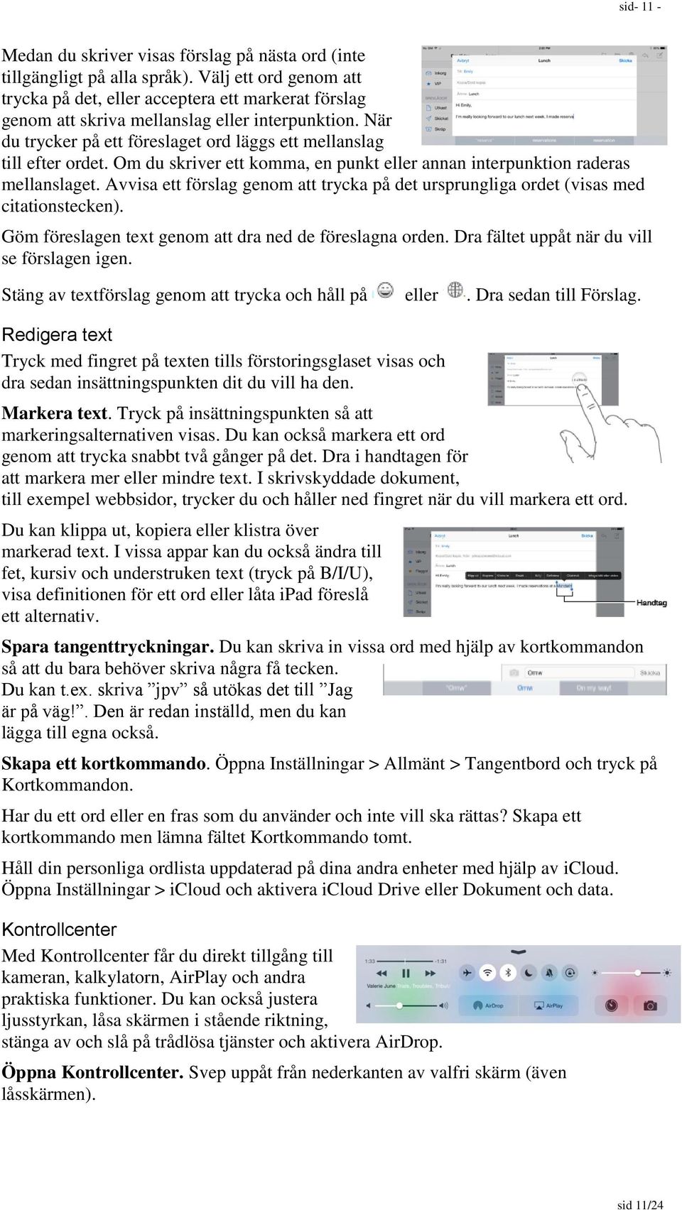 Om du skriver ett komma, en punkt eller annan interpunktion raderas mellanslaget. Avvisa ett förslag genom att trycka på det ursprungliga ordet (visas med citationstecken).