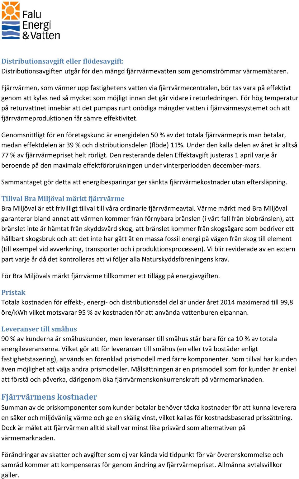 För hög temperatur på returvattnet innebär att det pumpas runt onödiga mängder vatten i fjärrvärmesystemet och att fjärrvärmeproduktionen får sämre effektivitet.