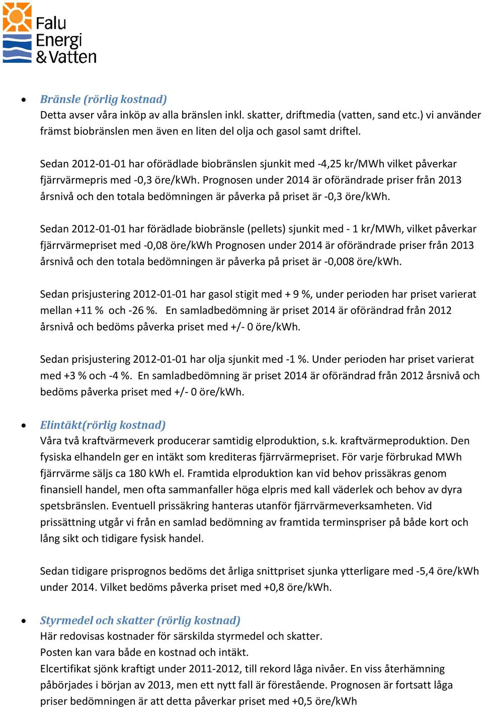 Prognosen under 2014 är oförändrade priser från 2013 årsnivå och den totala bedömningen är påverka på priset är -0,3 öre/kwh.