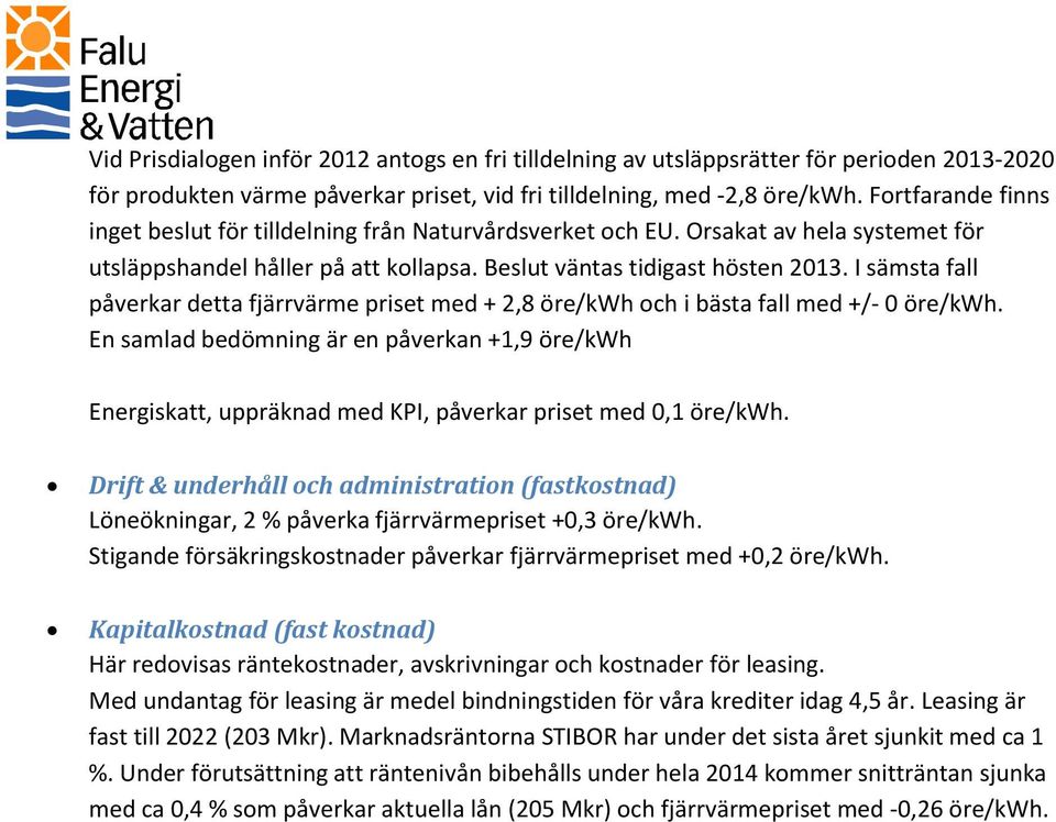 I sämsta fall påverkar detta fjärrvärme priset med + 2,8 öre/kwh och i bästa fall med +/- 0 öre/kwh.