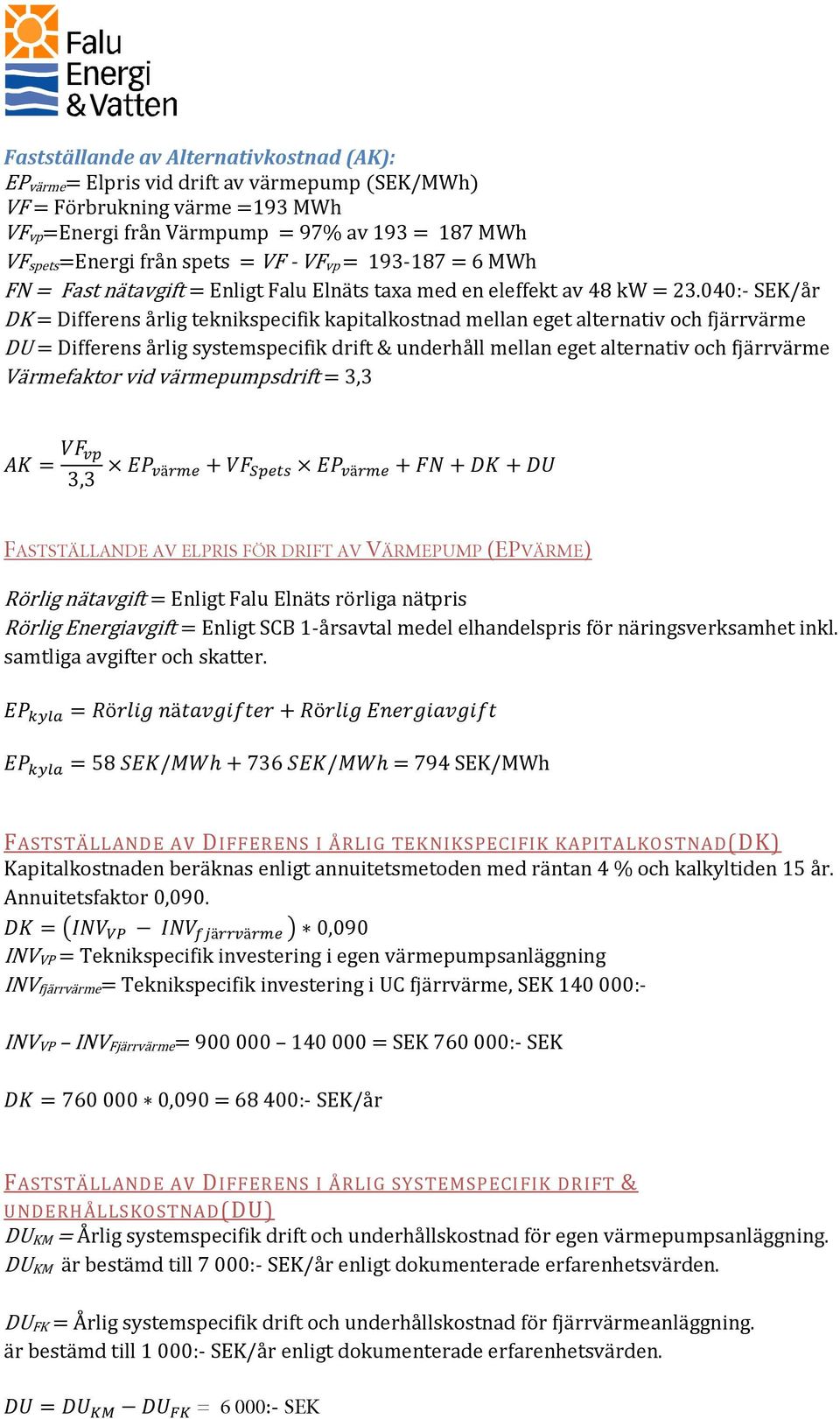 040:- SEK/år DK = Differens årlig teknikspecifik kapitalkostnad mellan eget alternativ och fjärrvärme DU = Differens årlig systemspecifik drift & underhåll mellan eget alternativ och fjärrvärme