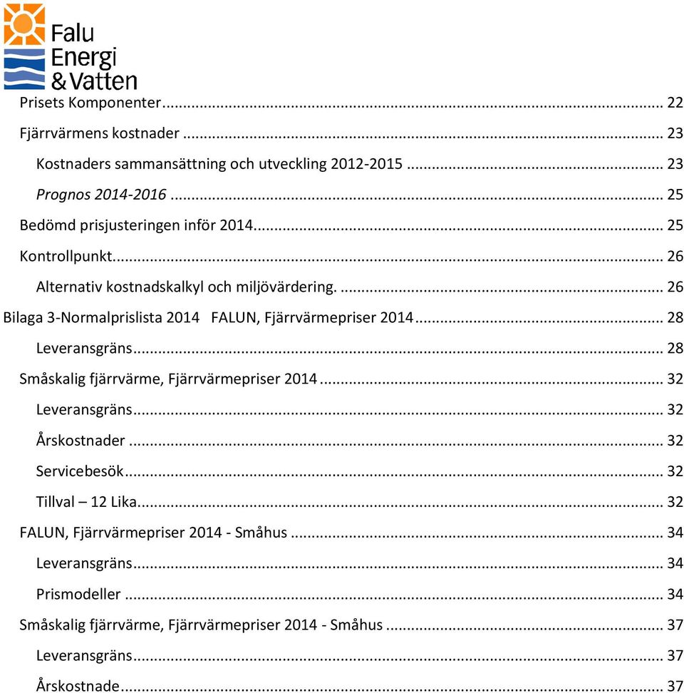 ... 26 Bilaga 3-Normalprislista 2014 FALUN, Fjärrvärmepriser 2014... 28 Leveransgräns... 28 Småskalig fjärrvärme, Fjärrvärmepriser 2014... 32 Leveransgräns.