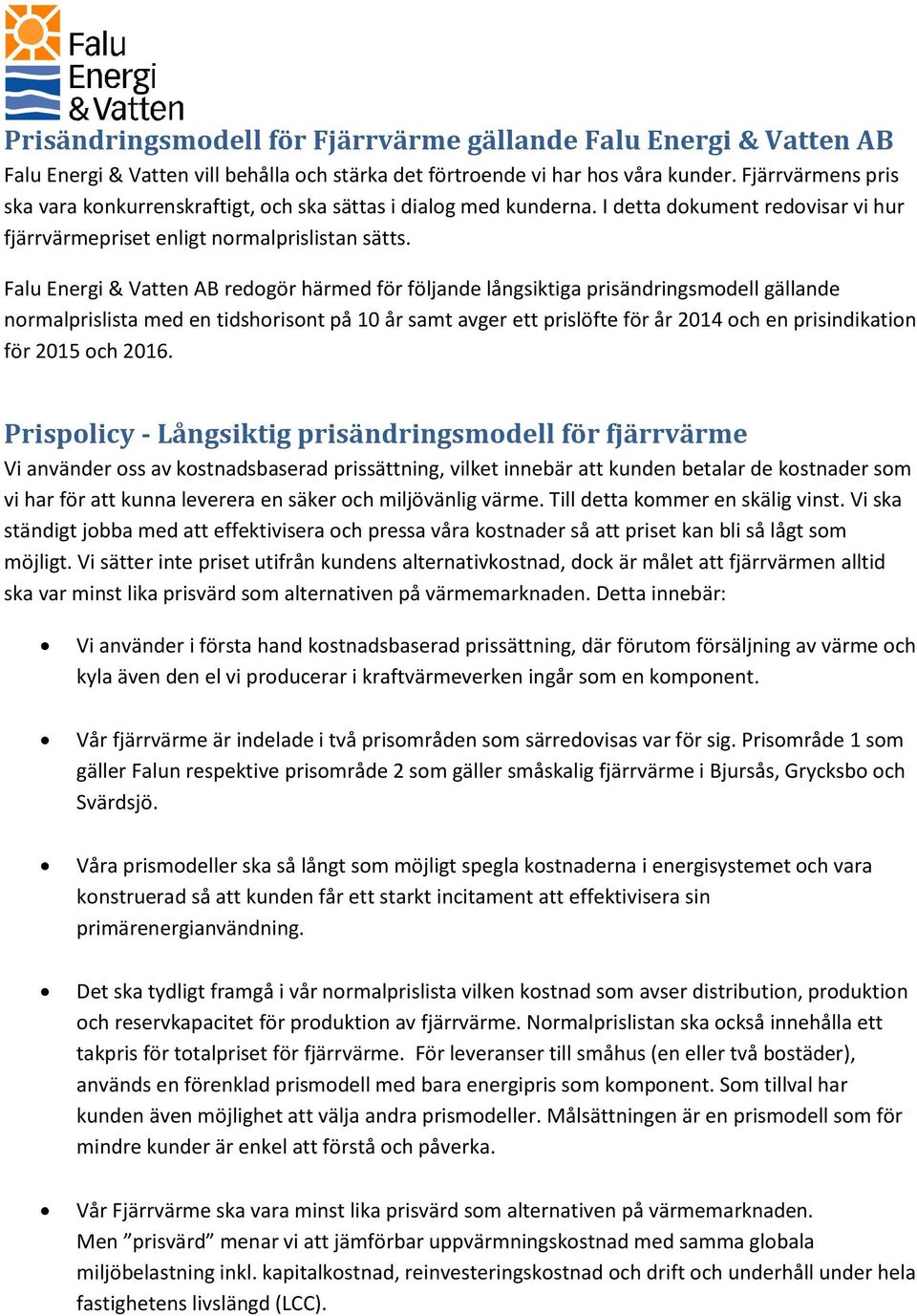 Falu Energi & Vatten AB redogör härmed för följande långsiktiga prisändringsmodell gällande normalprislista med en tidshorisont på 10 år samt avger ett prislöfte för år 2014 och en prisindikation för