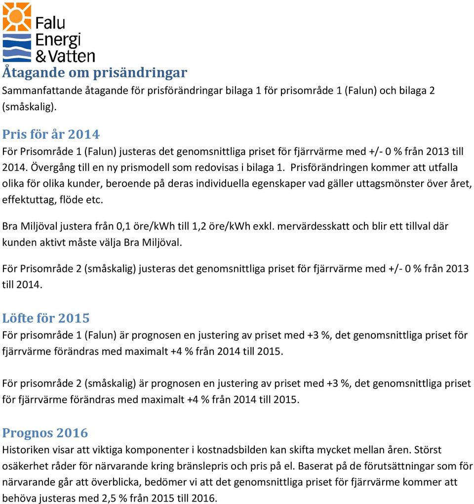 Prisförändringen kommer att utfalla olika för olika kunder, beroende på deras individuella egenskaper vad gäller uttagsmönster över året, effektuttag, flöde etc.