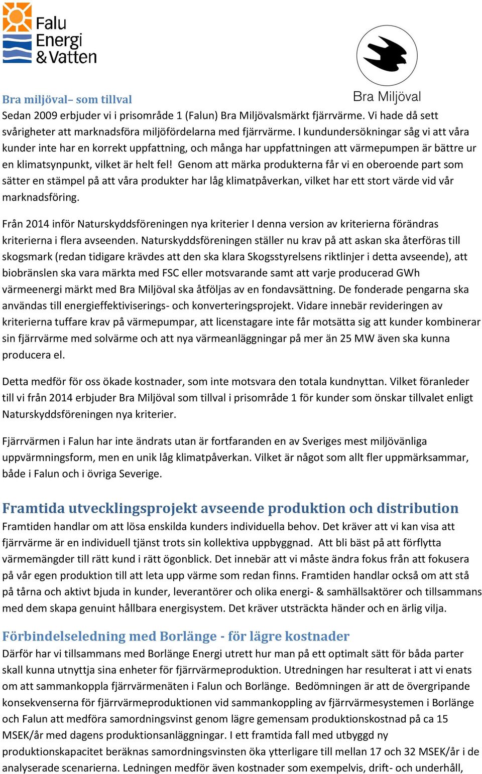 Genom att märka produkterna får vi en oberoende part som sätter en stämpel på att våra produkter har låg klimatpåverkan, vilket har ett stort värde vid vår marknadsföring.