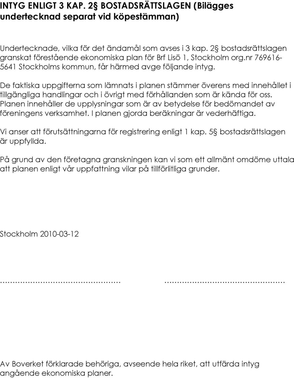 De faktiska uppgifterna som lämnats i planen stämmer överens med innehållet i tillgängliga handlingar och i övrigt med förhållanden som är kända för oss.