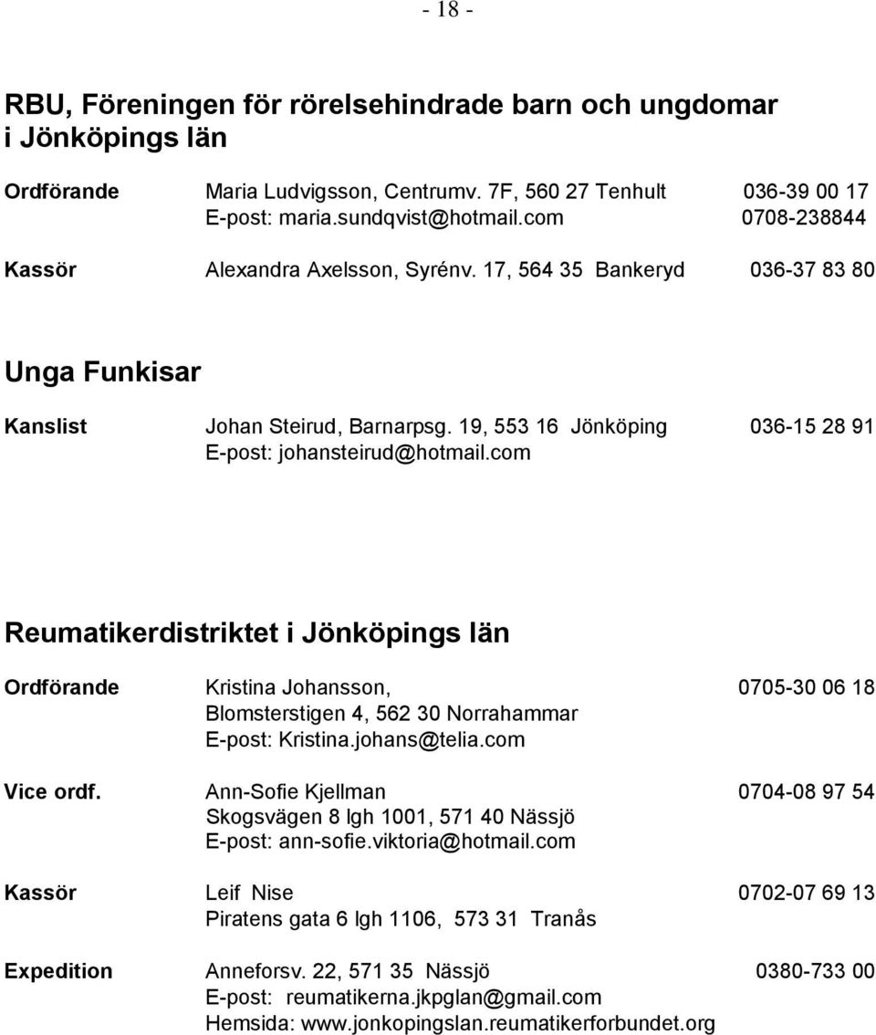 com Reumatikerdistriktet i Jönköpings län Ordförande Kristina Johansson, 0705-30 06 18 Blomsterstigen 4, 562 30 Norrahammar E-post: Kristina.johans@telia.com Vice ordf.