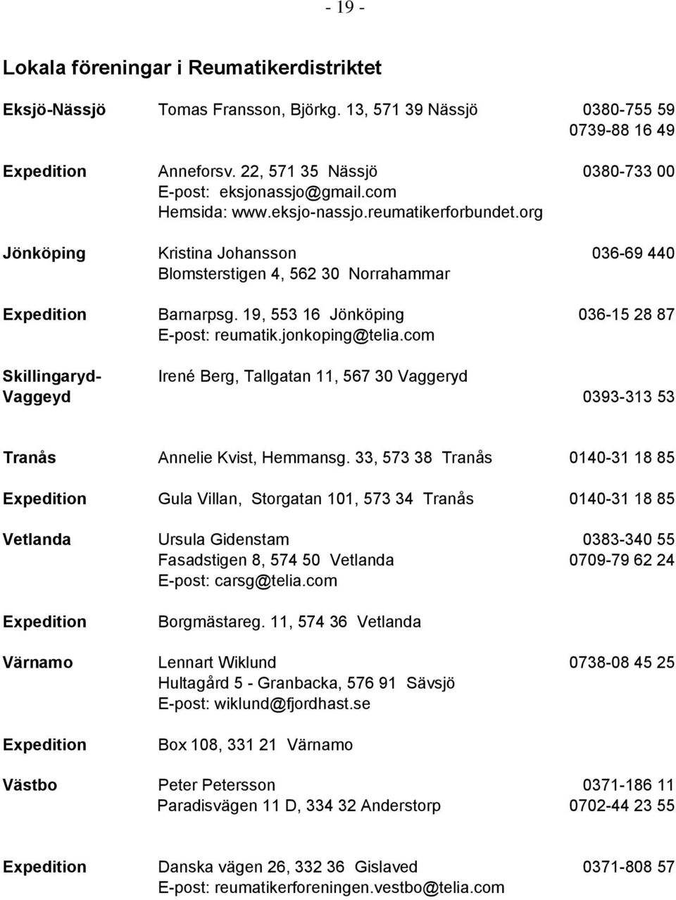 org Jönköping Kristina Johansson 036-69 440 Blomsterstigen 4, 562 30 Norrahammar Expedition Barnarpsg. 19, 553 16 Jönköping 036-15 28 87 E-post: reumatik.jonkoping@telia.