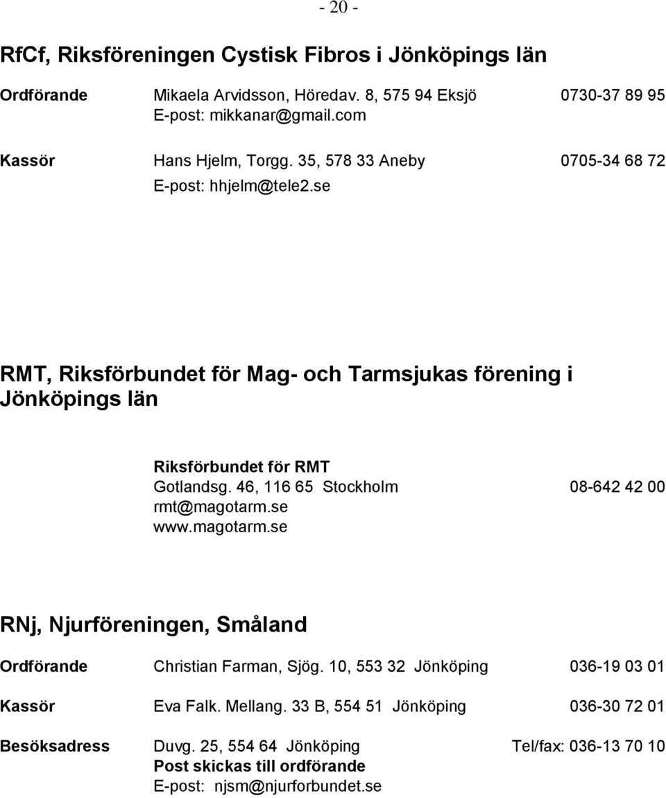 se RMT, Riksförbundet för Mag- och Tarmsjukas förening i Jönköpings län Riksförbundet för RMT Gotlandsg. 46, 116 65 Stockholm 08-642 42 00 rmt@magotarm.