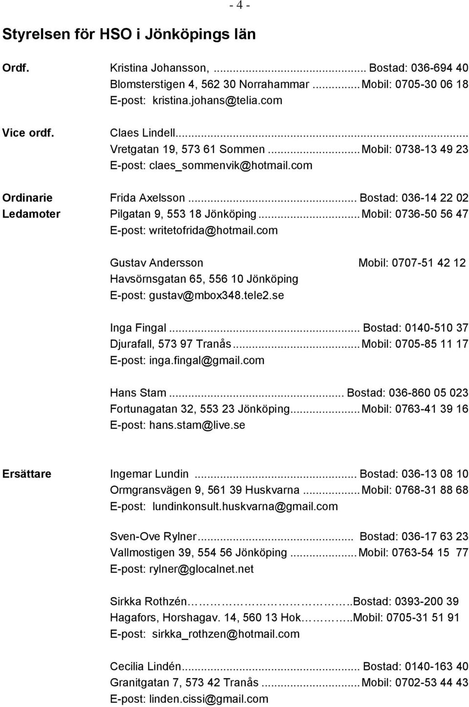 .. Mobil: 0736-50 56 47 E-post: writetofrida@hotmail.com Gustav Andersson Mobil: 0707-51 42 12 Havsörnsgatan 65, 556 10 Jönköping E-post: gustav@mbox348.tele2.se Inga Fingal.