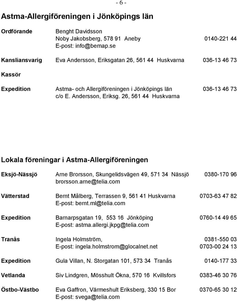 arne@telia.com Vätterstad Bernt Målberg, Terrassen 9, 561 41 Huskvarna 0703-63 47 82 E-post: bernt.ml@telia.com Expedition Barnarpsgatan 19, 553 16 Jönköping 0760-14 49 65 E-post: astma.allergi.