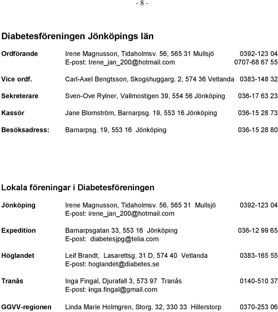 19, 553 16 Jönköping 036-15 28 73 Besöksadress: Barnarpsg. 19, 553 16 Jönköping 036-15 28 80 Lokala föreningar i Diabetesföreningen Jönköping Irene Magnusson, Tidaholmsv.
