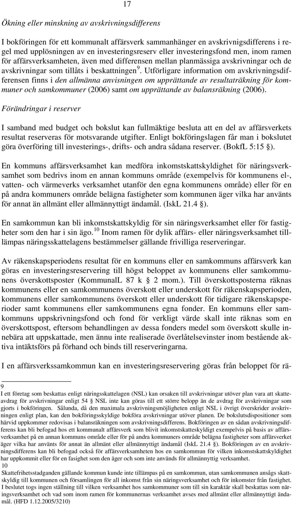 Utförligare information om avskrivningsdifferensen finns i den allmänna anvisningen om upprättande av resultaträkning för kommuner och samkommuner (2006) samt om upprättande av balansräkning (2006).