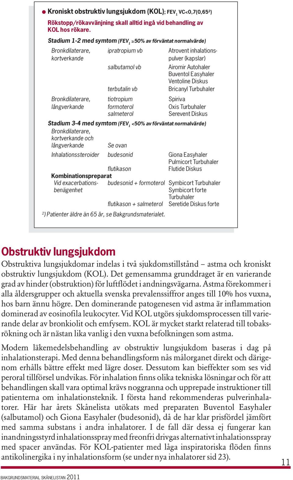 Ventoline Diskus terbutalin vb Bricanyl Turbuhaler Bronkdilaterare, tiotropium Spiriva långverkande formoterol Oxis Turbuhaler salmeterol Serevent Diskus Stadium 3-4 med symtom (FEV 1 <50% av