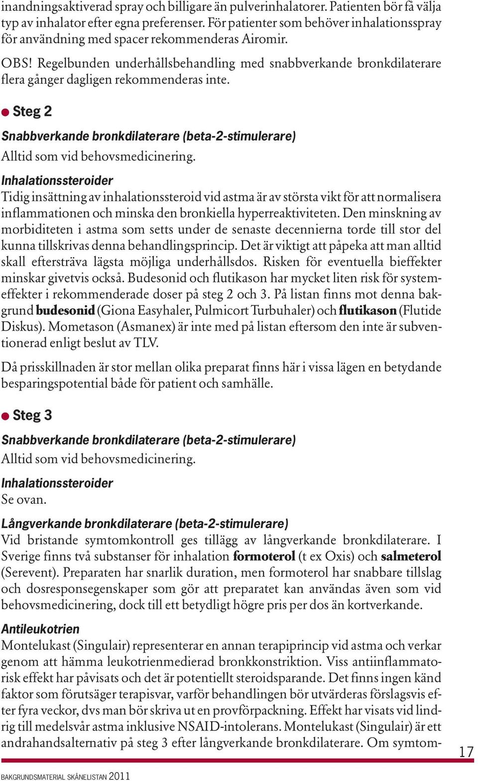 Regelbunden underhållsbehandling med snabbverkande bronkdilaterare flera gånger dagligen rekommenderas inte.