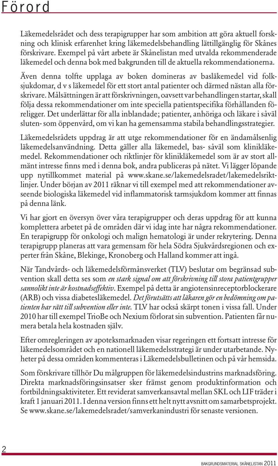 Även denna tolfte upplaga av boken domineras av basläkemedel vid folksjukdomar, d v s läkemedel för ett stort antal patienter och därmed nästan alla förskrivare.