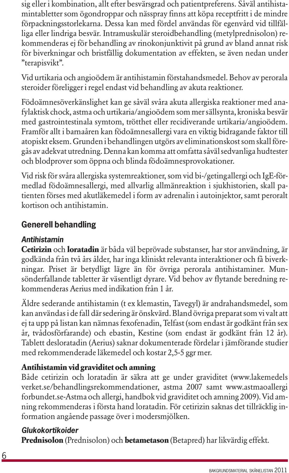 Intramuskulär steroidbehandling (metylprednisolon) rekommenderas ej för behandling av rinokonjunktivit på grund av bland annat risk för biverkningar och bristfällig dokumentation av effekten, se även