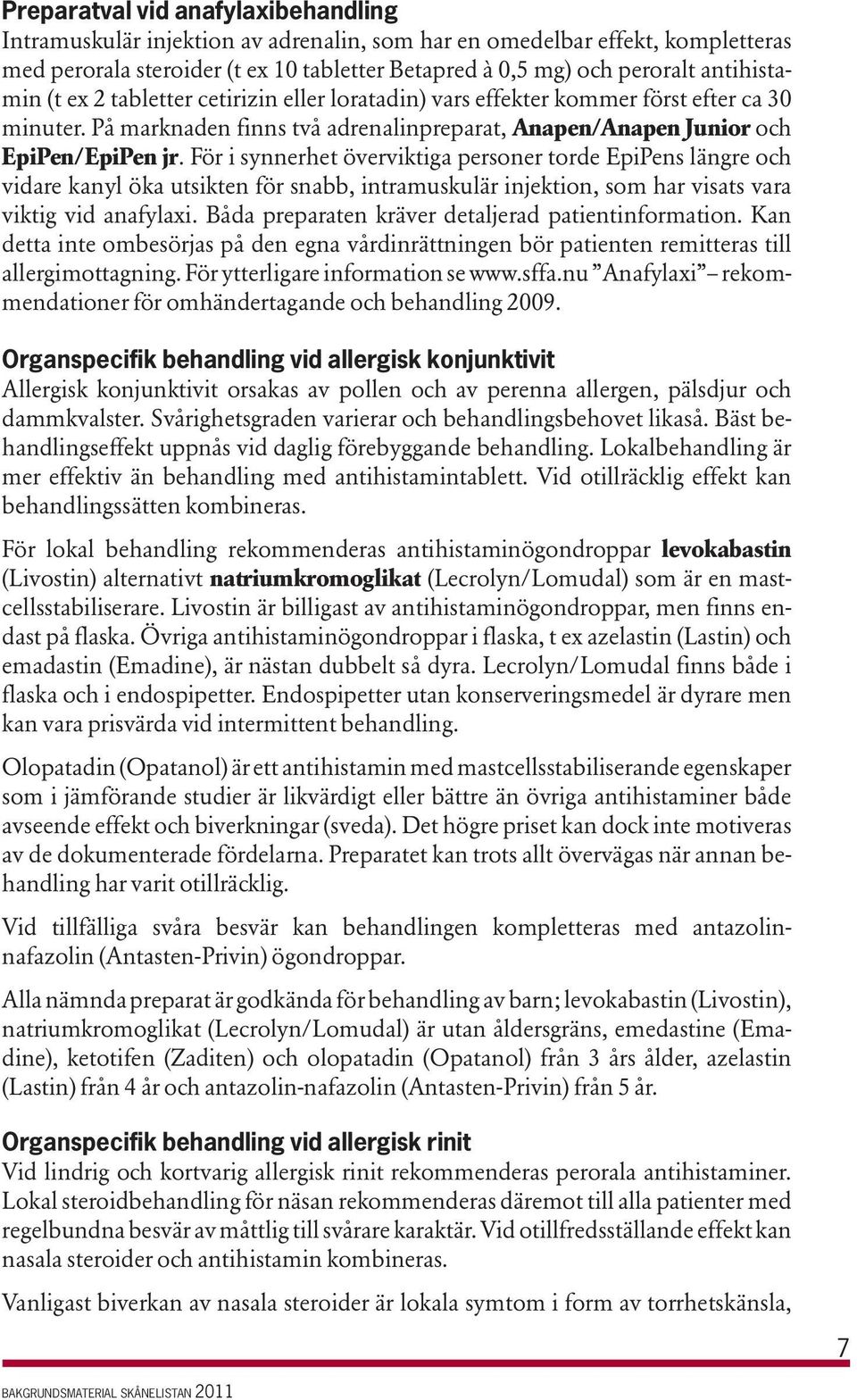 För i synnerhet överviktiga personer torde EpiPens längre och vidare kanyl öka utsikten för snabb, intramuskulär injektion, som har visats vara viktig vid anafylaxi.