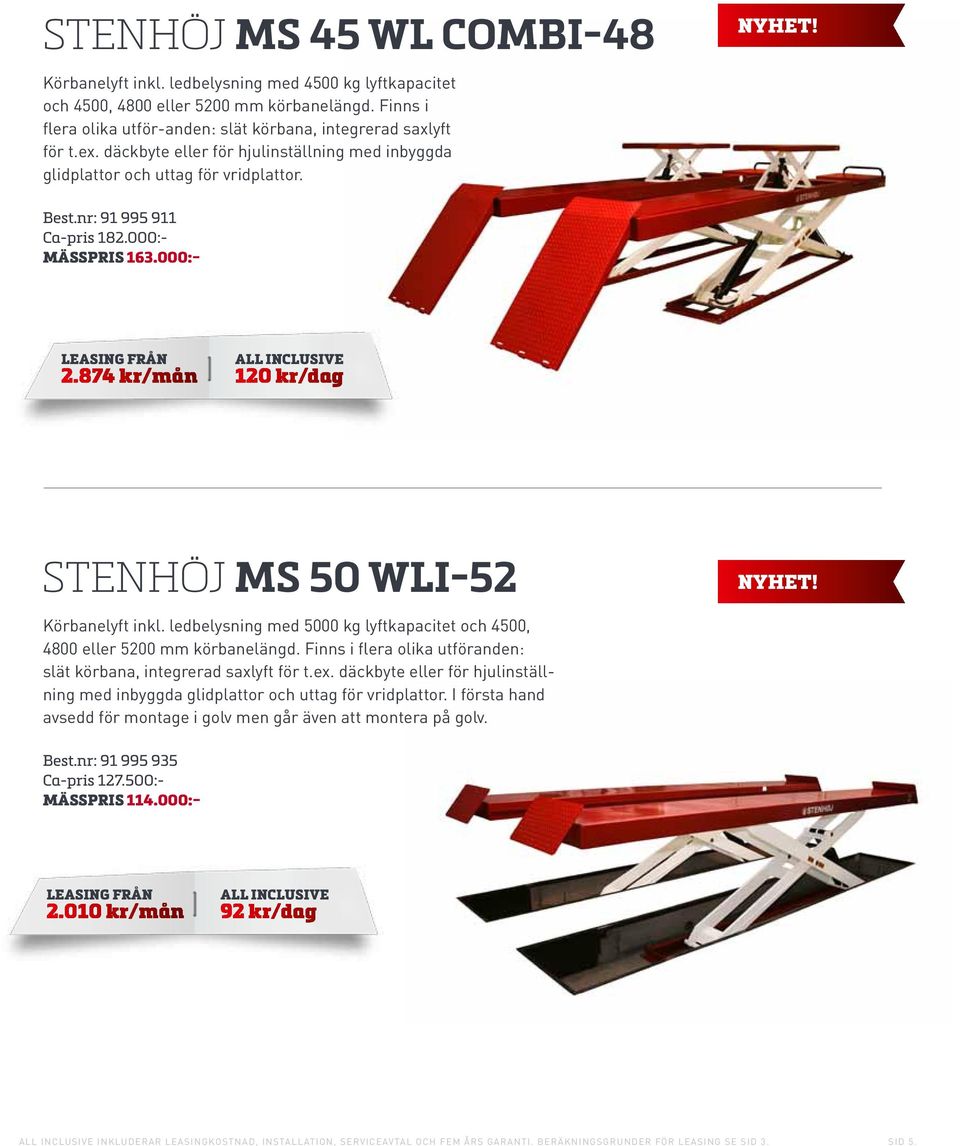 874 kr/mån 120 kr/dag Stenhöj MS 50 wli-52 Körbanelyft inkl. ledbelysning med 5000 kg lyftkapacitet och 4500, 4800 eller 5200 mm körbanelängd.