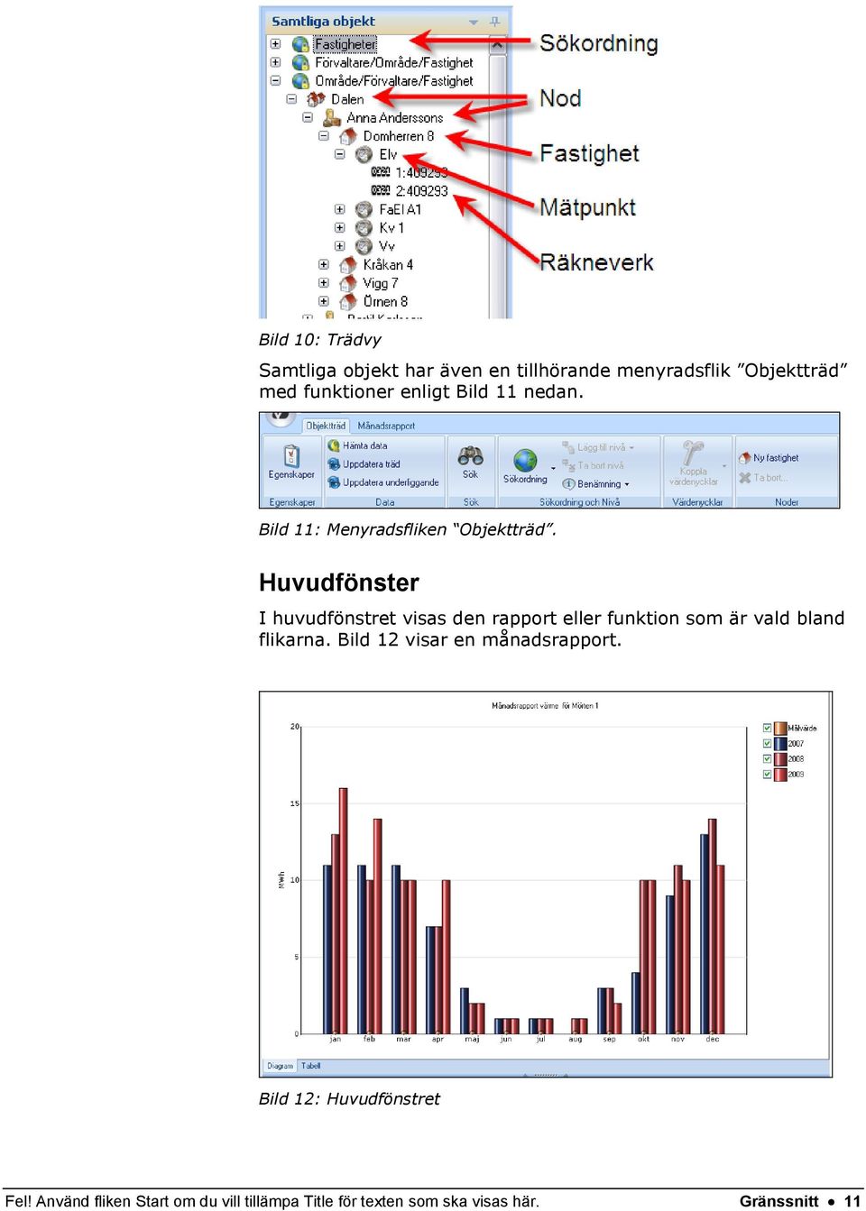 Huvudfönster I huvudfönstret visas den rapport eller funktion som är vald bland flikarna.