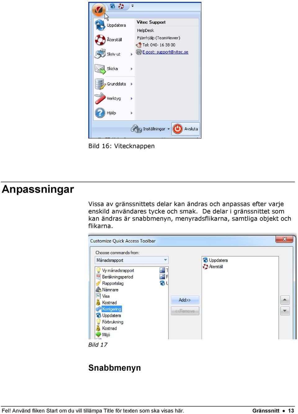 De delar i gränssnittet som kan ändras är snabbmenyn, menyradsflikarna, samtliga objekt