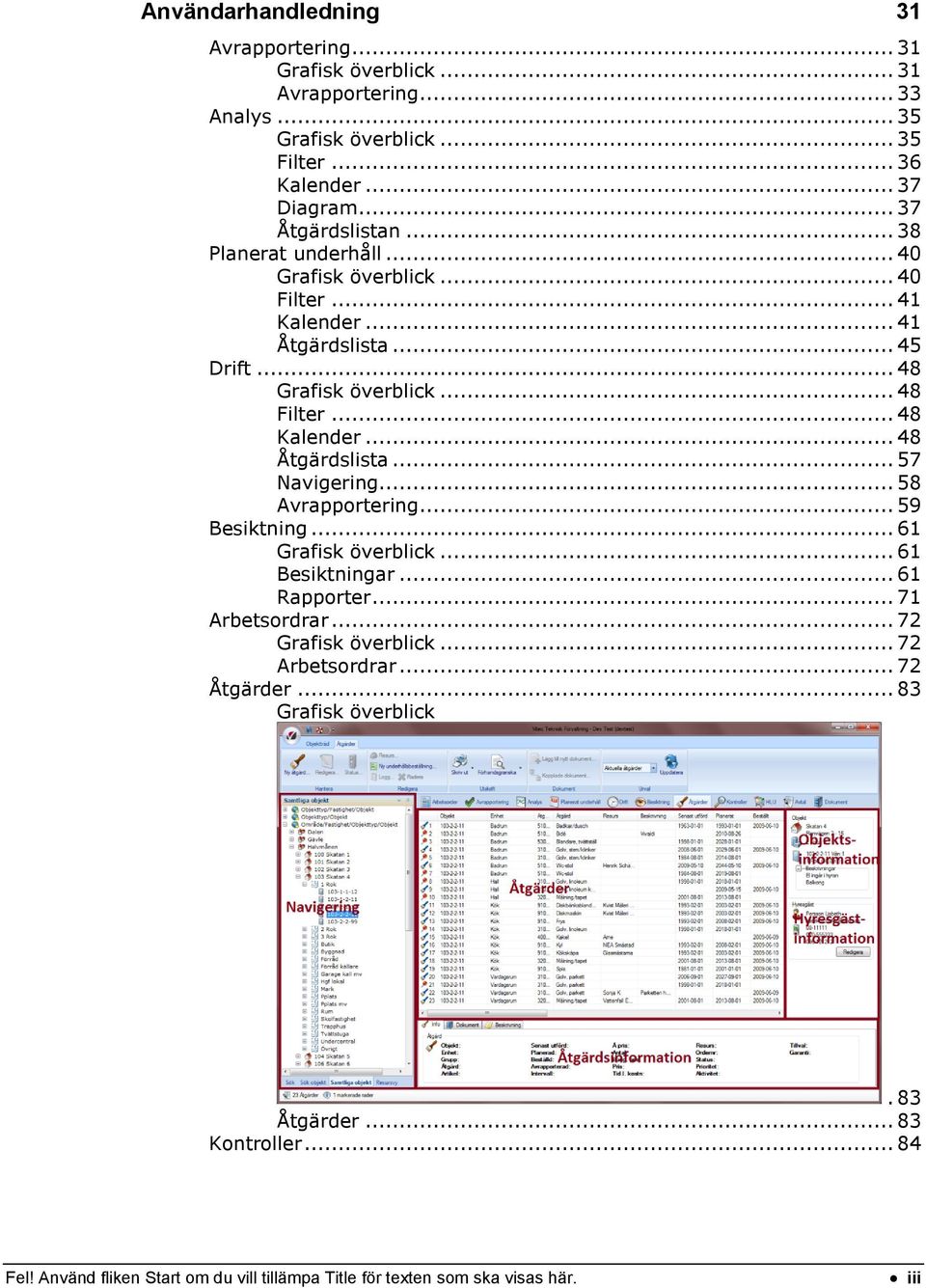 .. 48 Kalender... 48 Åtgärdslista... 57 Navigering... 58 Avrapportering... 59 Besiktning... 61 Grafisk överblick... 61 Besiktningar... 61 Rapporter... 71 Arbetsordrar.
