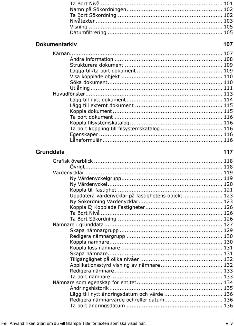 .. 114 Lägg till externt dokument... 115 Koppla dokument... 115 Ta bort dokument... 116 Koppla filsystemskatalog... 116 Ta bort koppling till filsystemskatalog... 116 Egenskaper... 116 Låneformulär.