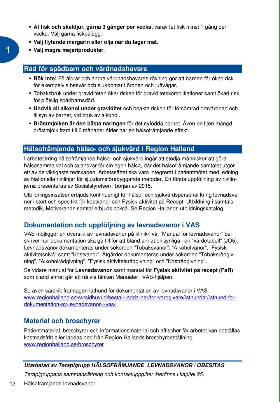 Tobaksbruk under graviditeten ökar risken för graviditetskomplikationer samt ökad risk för plötslig spädbarnsdöd.