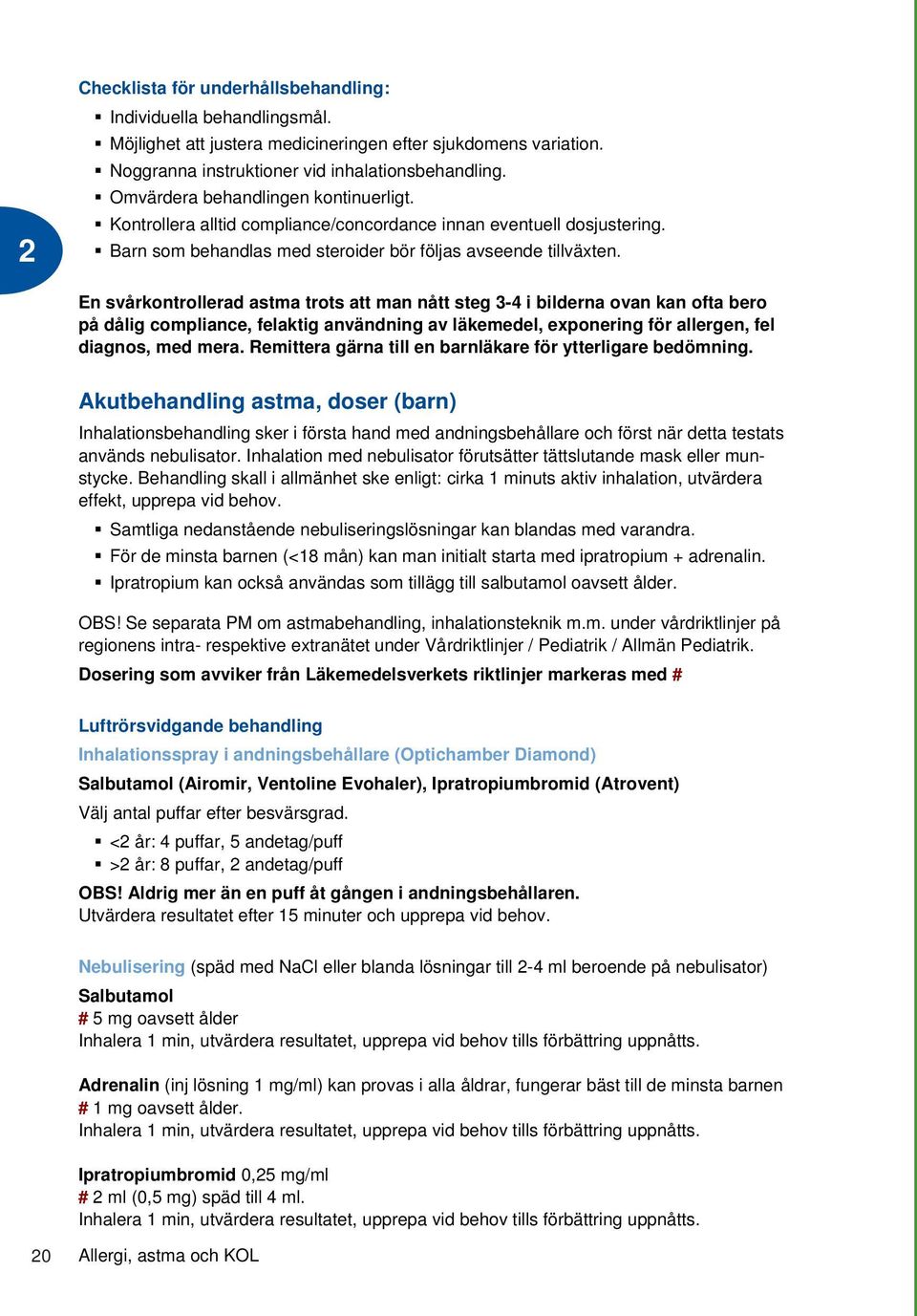 En svårkontrollerad astma trots att man nått steg 3-4 i bilderna ovan kan ofta bero på dålig compliance, felaktig användning av läkemedel, exponering för allergen, fel diagnos, med mera.