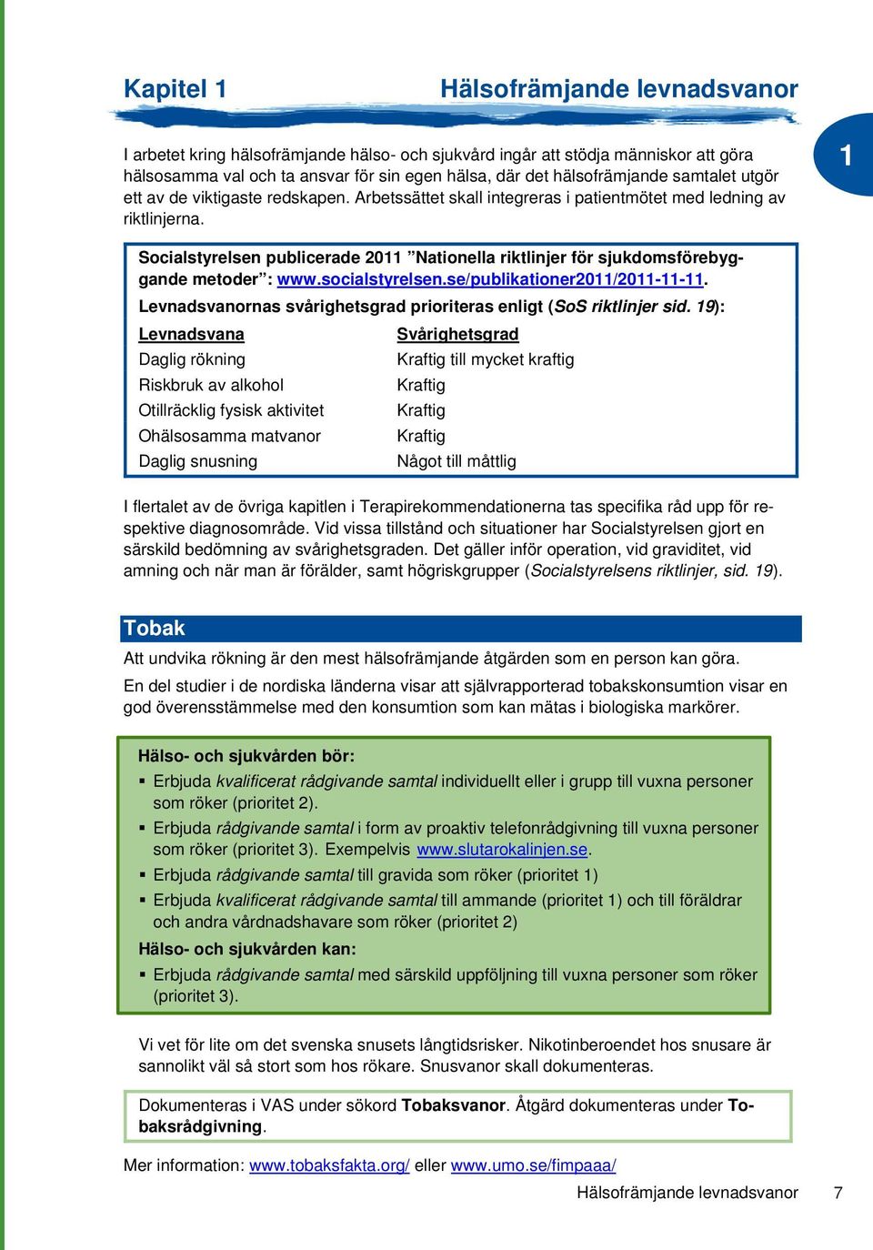 1 Socialstyrelsen publicerade 2011 Nationella riktlinjer för sjukdomsförebyggande metoder : www.socialstyrelsen.se/publikationer2011/2011-11-11.