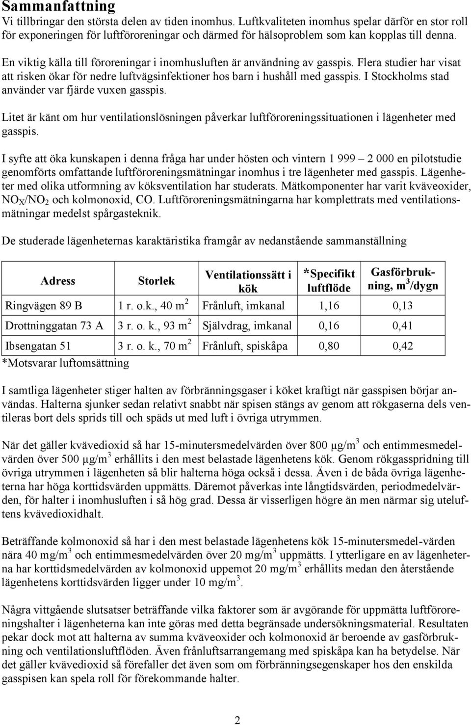 En viktig källa till föroreningar i inomhusluften är användning av gasspis. Flera studier har visat att risken ökar för nedre luftvägsinfektioner hos barn i hushåll med gasspis.