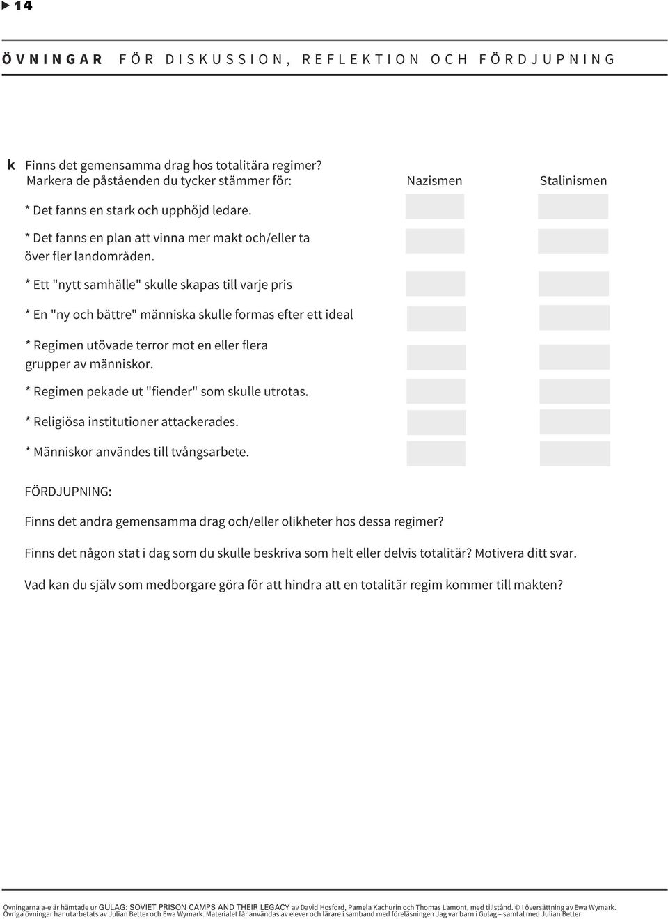 * Ett "nytt samhälle" skulle skapas till varje pris * En "ny och bättre" människa skulle formas efter ett ideal * Regimen utövade terror mot en eller flera grupper av människor.