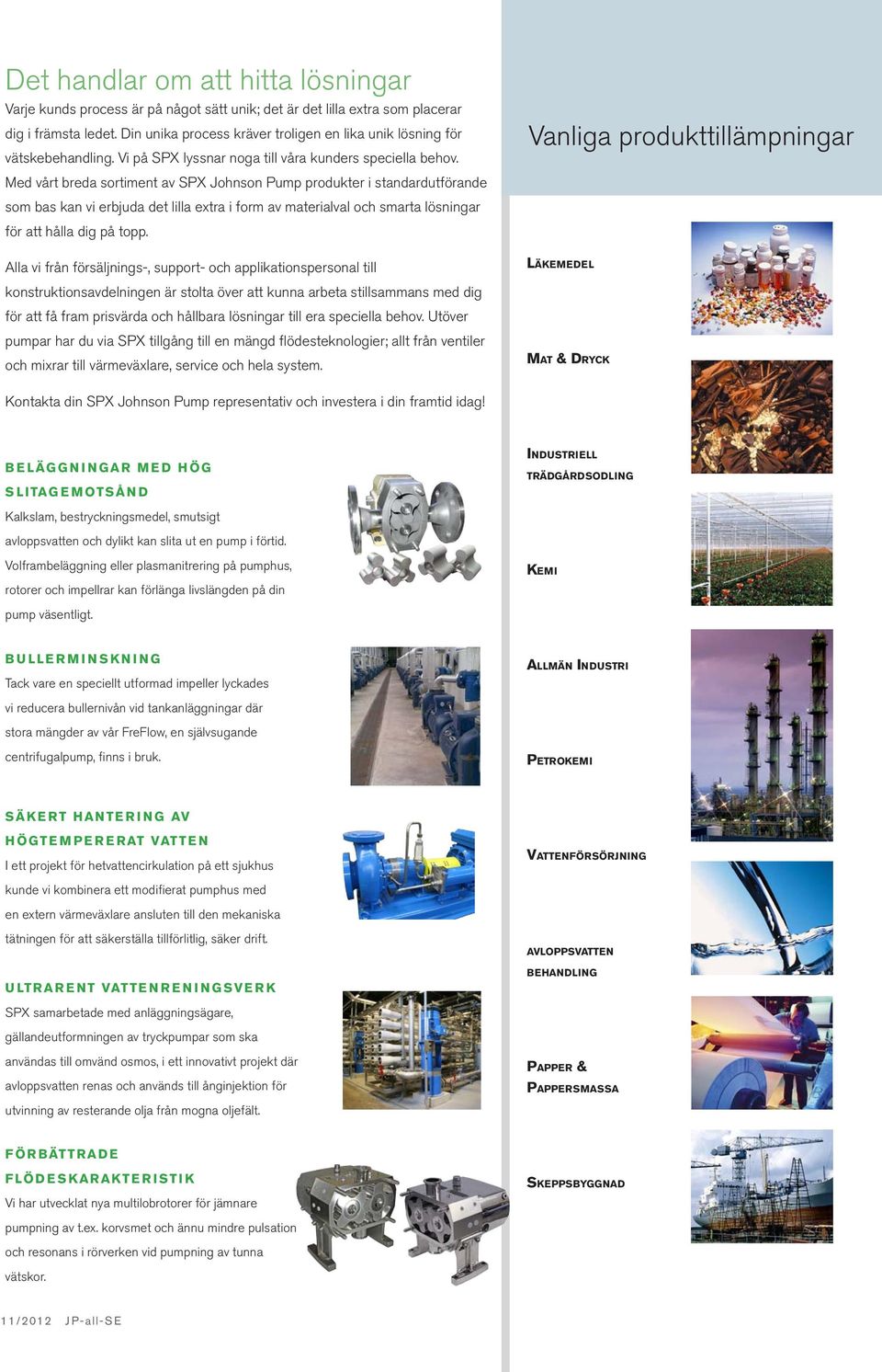 Med vårt breda sortiment av SPX Johnson Pump produkter i standardutförande som bas kan vi erbjuda det lilla extra i form av materialval och smarta lösningar för att hålla dig på topp.