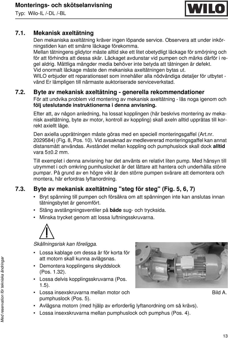 Måttliga mängder media behöver inte betyda att tätningen är defekt. Vid onormalt läckage måste den mekaniska axeltätningen bytas ut.