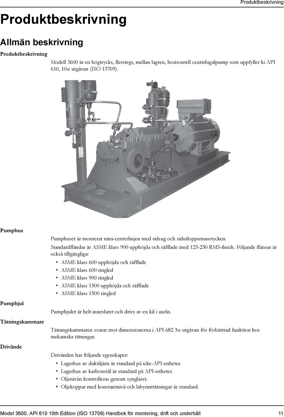 Standardfländar är ASME klass 900 upphöjda och räfflade med 125-250 RMS-finish.