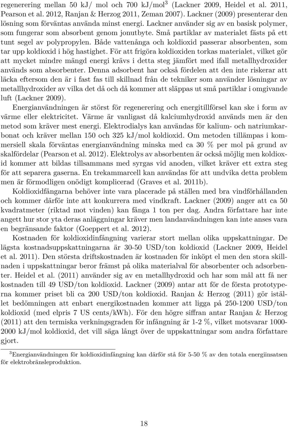 Små partiklar av materialet fästs på ett tunt segel av polypropylen. Både vattenånga och koldioxid passerar absorbenten, som tar upp koldioxid i hög hastighet.