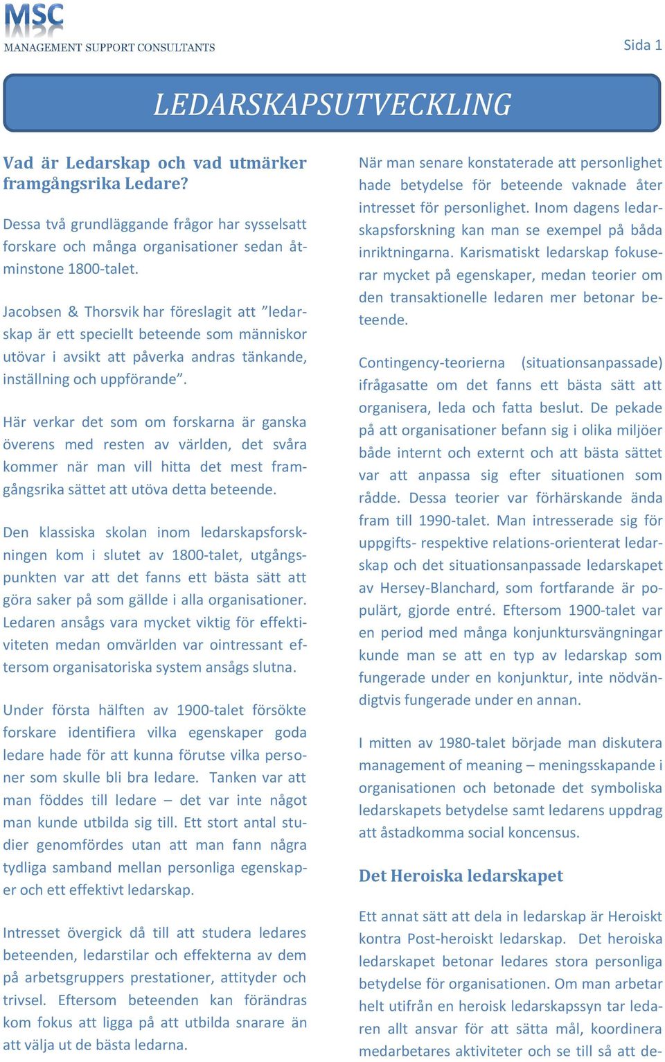 Här verkar det som om forskarna är ganska överens med resten av världen, det svåra kommer när man vill hitta det mest framgångsrika sättet att utöva detta beteende.