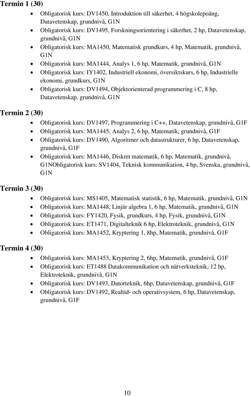 Matematik, grundnivå, G1N Obligatorisk kurs: IY1402, Industriell ekonomi, översiktskurs, 6 hp, Industrielle ekonomi, grundkurs, G1N Obligatorisk kurs: DV1494, Objektorienterad programmering i C, 8