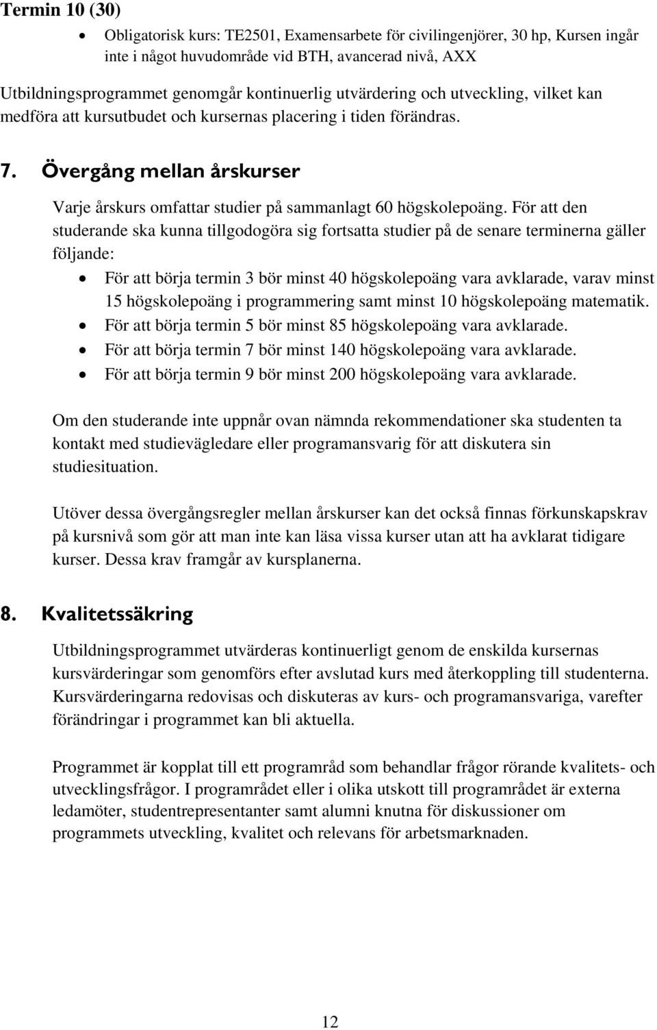 För att den studerande ska kunna tillgodogöra sig fortsatta studier på de senare terminerna gäller följande: För att börja termin 3 bör minst 40 högskolepoäng vara avklarade, varav minst 15