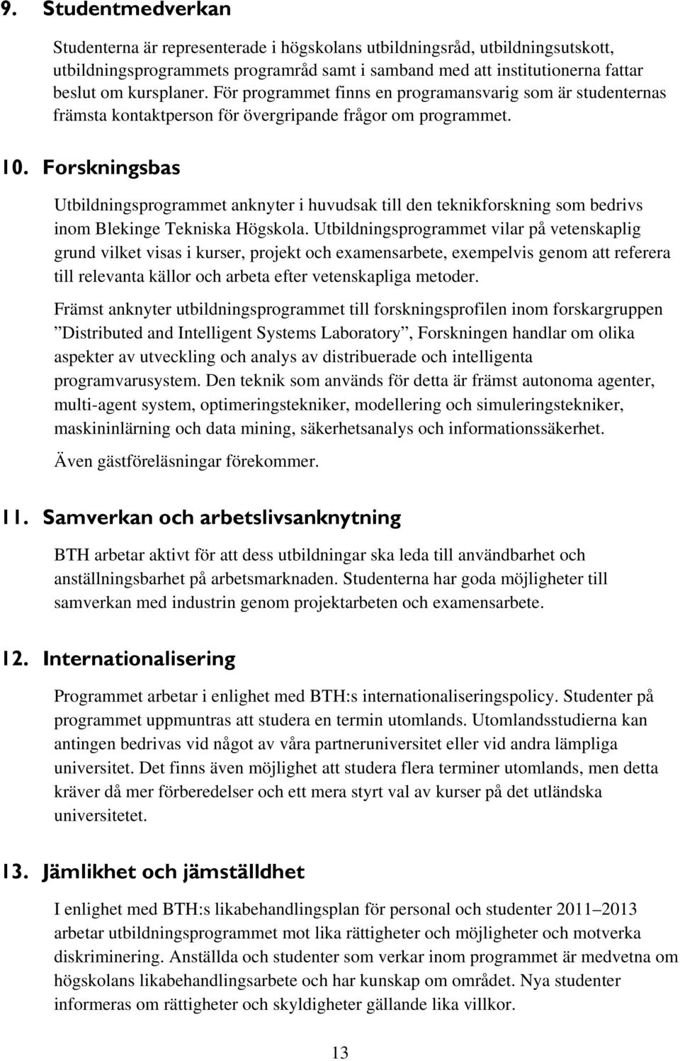 Forskningsbas Utbildningsprogrammet anknyter i huvudsak till den teknikforskning som bedrivs inom Blekinge Tekniska Högskola.